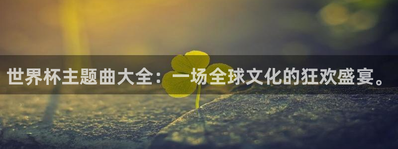 世界杯2026赛程：世界杯主题曲大全：一场全球文化的狂欢盛宴。